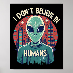 I Don't Believe In Humans Funny Alien Face Hallowe Poster