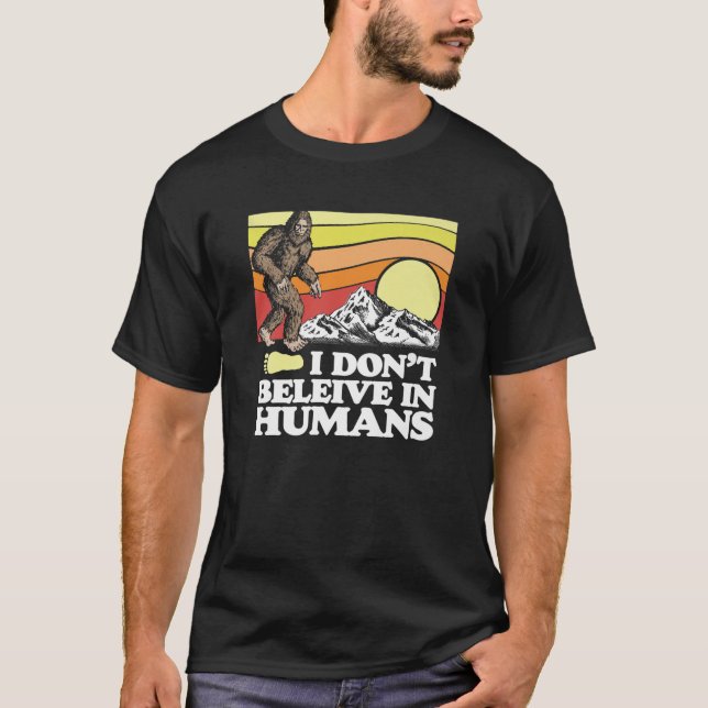 I Don't Believe In Humans Funny Bigfoot Sasquatch T-Shirt (Front)