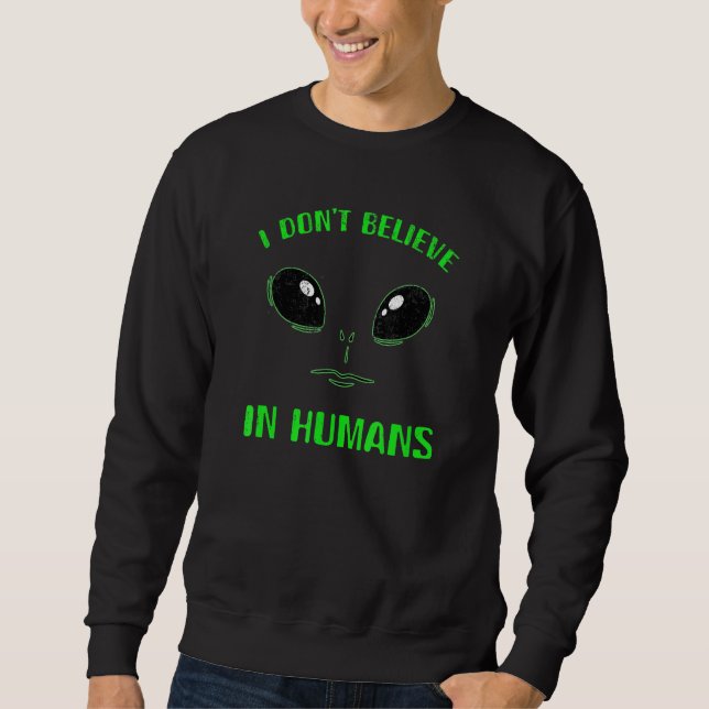I Dont Believe In Humans Green Alien Face Sweatshirt (Front)