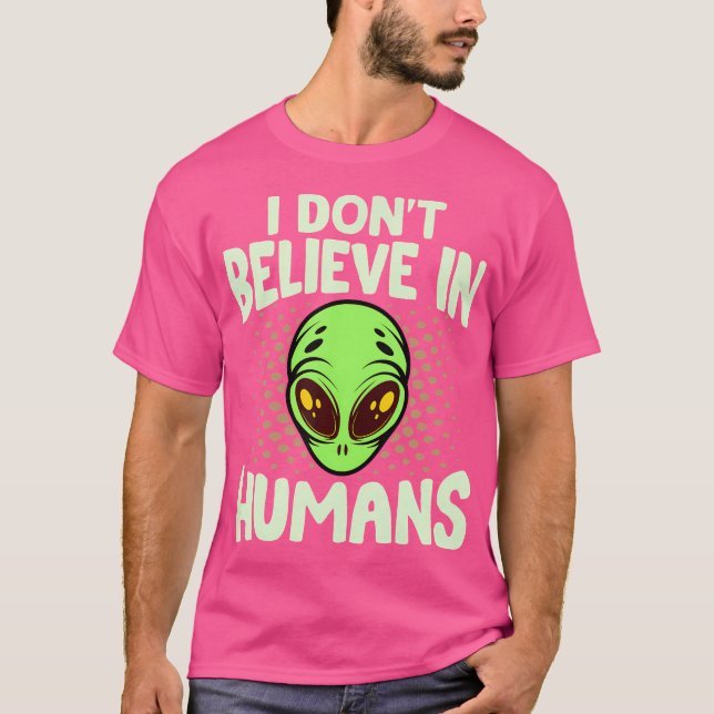 I Don'T Believe In Humans Green Alien Funny Space  T-Shirt (Front)