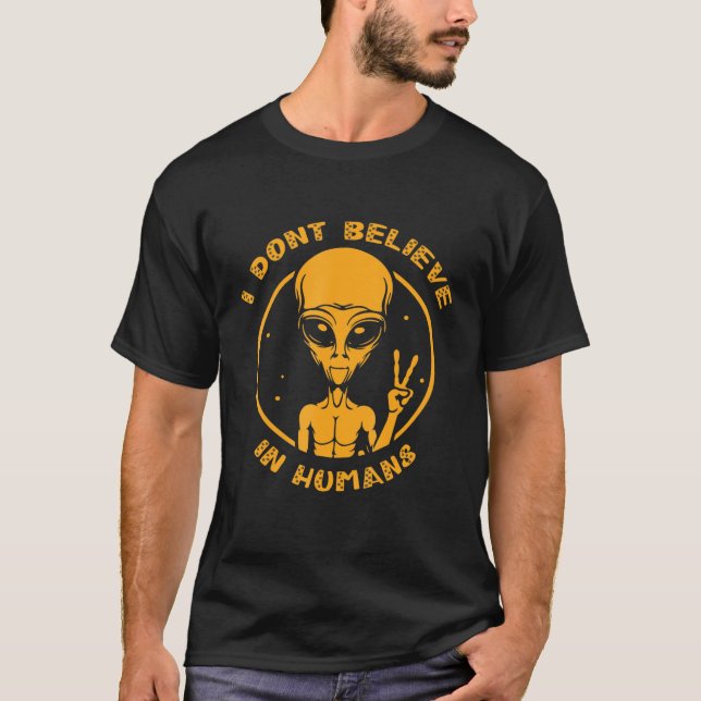I Dont Believe In Humans - Ufo Alien T-Shirt (Front)