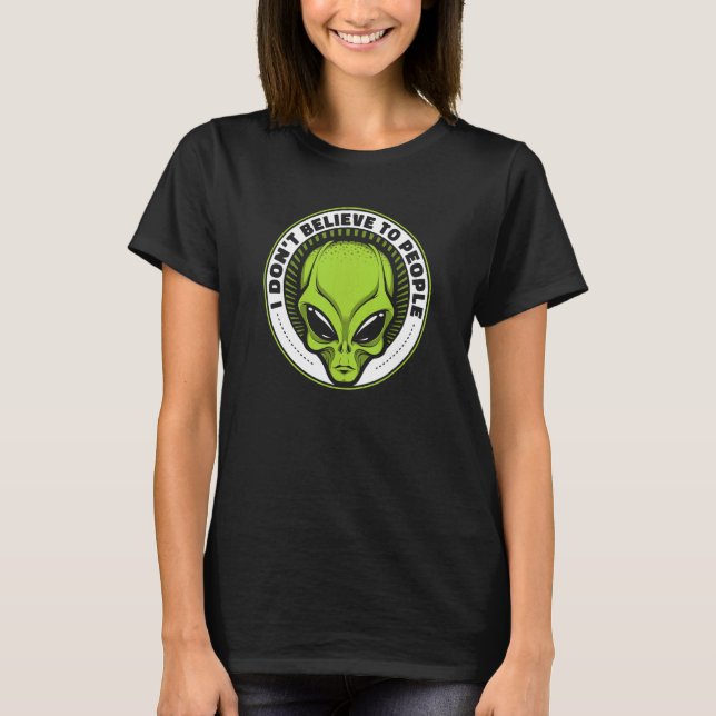 I Don't Believe In People UFO Conspiracy Alien T-Shirt (Front)
