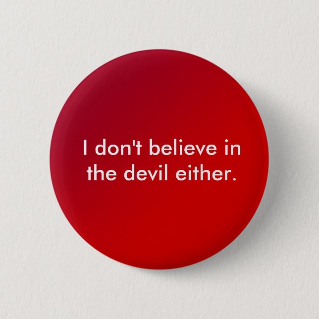 I don't believe in the devil either. 6 cm round badge (Front)
