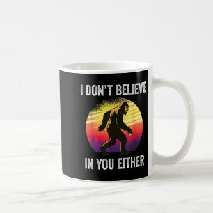I Don't Believe In You Either Bigfoot Silhouette F Coffee Mug