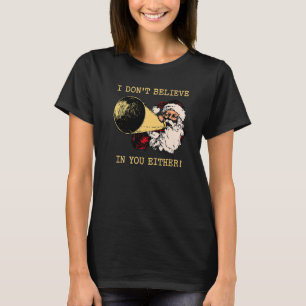 I Don't Believe In You Either Christmas Santa Clau T-Shirt