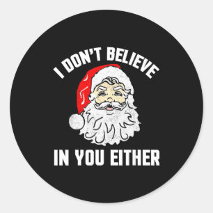 I Don't Believe In You Either - Funny Christmas  Classic Round Sticker