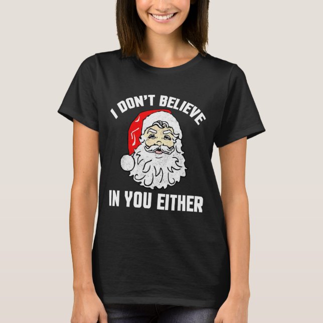 I Don't Believe In You Either - Funny Christmas  T-Shirt (Front)