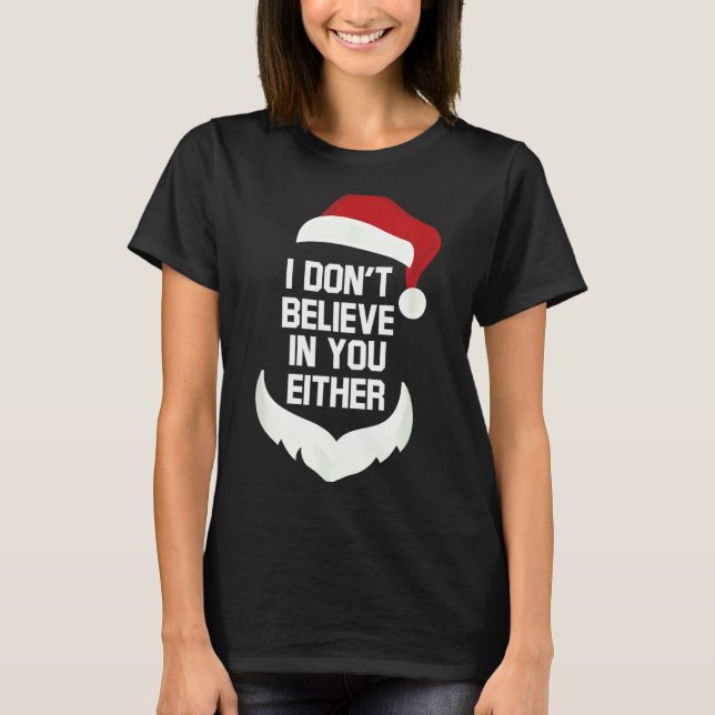 I Don't Believe In You Either Funny Santa Christma T-Shirt (Front)