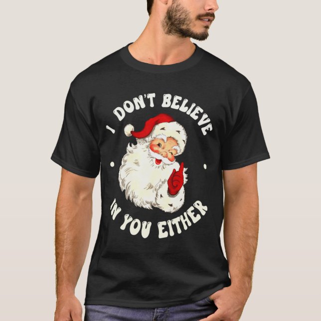 I Don't Believe In You Either, Funny Santa Claus Q T-Shirt (Front)