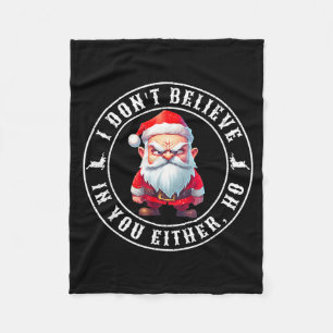 I Don't Believe In You Either Ho Sarcastic Santa C Fleece Blanket