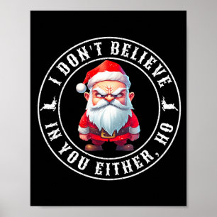 I Don't Believe In You Either Ho Sarcastic Santa C Poster