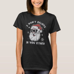 I Don't Believe In You Either Santa Claus  Christm T-Shirt