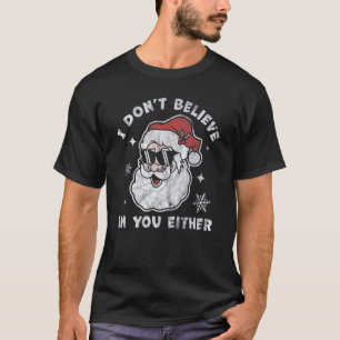 I Don't Believe In You Either Santa Claus Christm T-Shirt