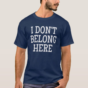 I Don't Belong Here T-Shirt