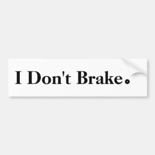 I Don't Brake Period Bumper Sticker