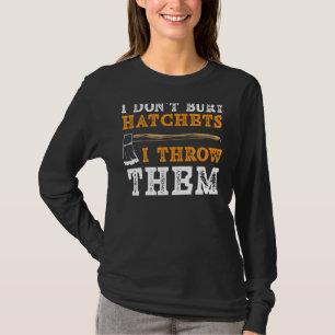 I Don't Bury Hatchets I Throw Them Axe Thrower T-Shirt