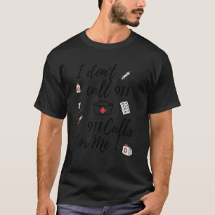 I Don't Call 911 911 Calls For Me T-Shirt