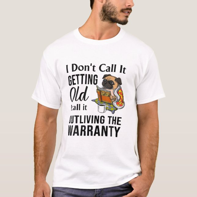 I Don't Call It Getting Old I Call It Outliving Th T-Shirt (Front)