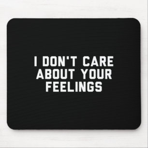 I Dont Care About Your Feelings Mouse Pad
