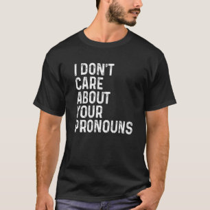 I Don't Care About Your Pronouns Anti Pronoun  Vin T-Shirt