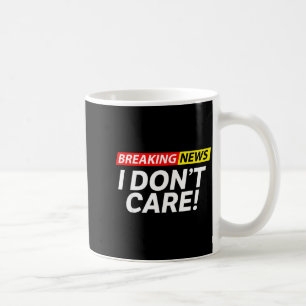 I Don't Care Breaking News Funny Coffee Mug