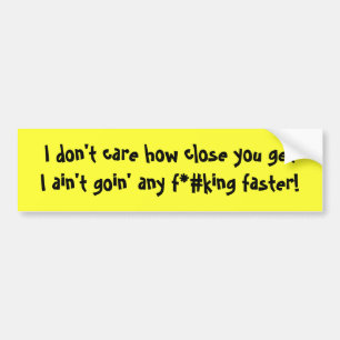 I don't care how close you getI ain't goin' any... Bumper Sticker