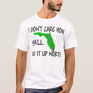 I don't care how ya'll did it up north! T-Shirt