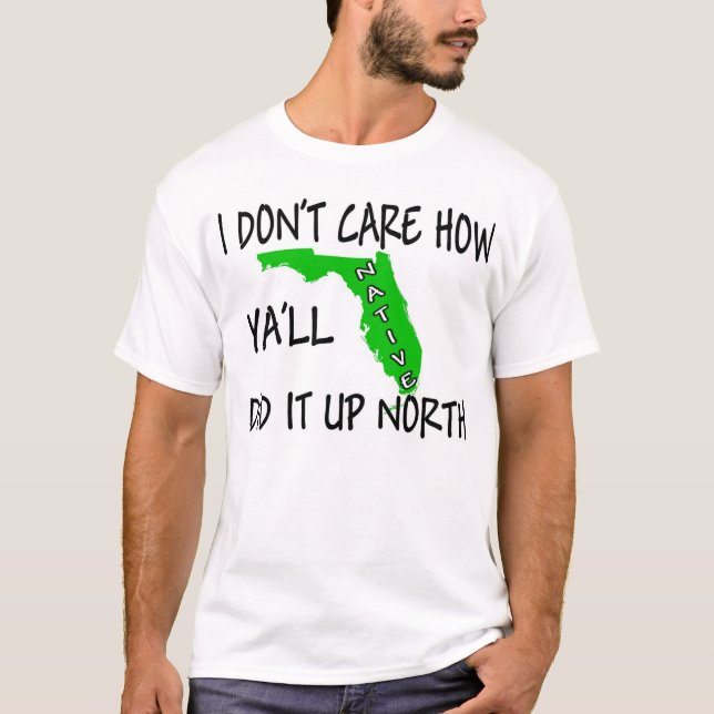 I don't care how ya'll did it up north! T-Shirt (Front)