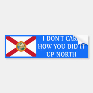 I don't care how you did it up North-Florida Bumper Sticker
