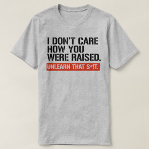 I don't care how you were raised T-Shirt