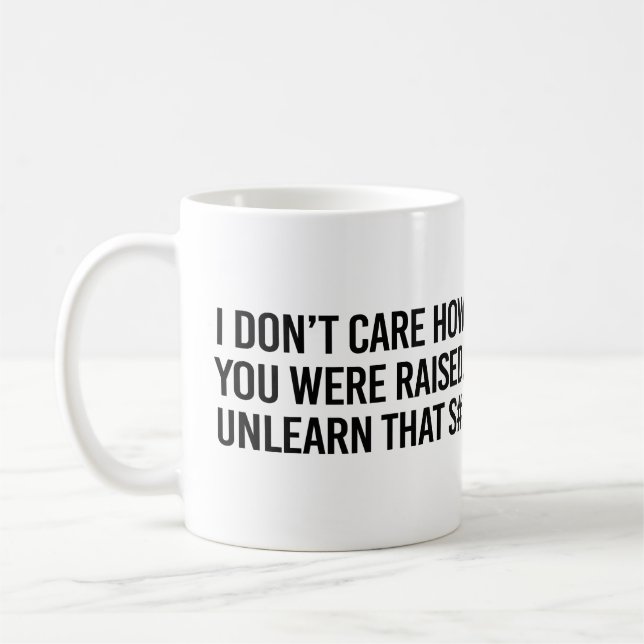 I don't care how you were raised unlearn that coffee mug (Left)