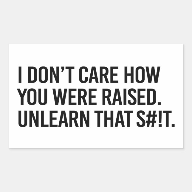 I don't care how you were raised unlearn that rectangular sticker (Front)