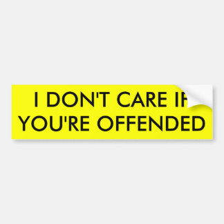 I DON'T CARE IF YOU'RE OFFENDED BUMPER STICKER
