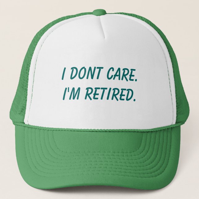 I dont care.I'm retired. Trucker Hat (Front)