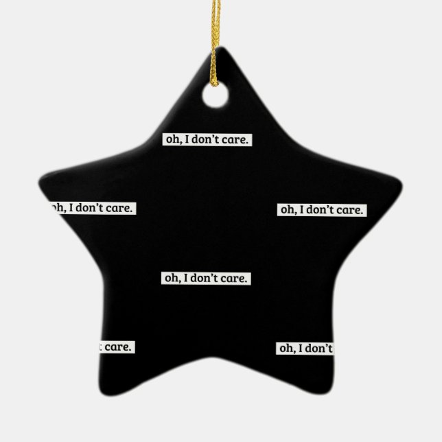 I Don't Care Sarcastic Message No Caring Ceramic Ornament (Front)