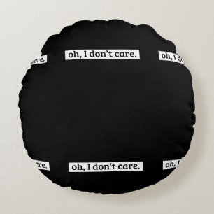 I Don't Care Sarcastic Message No Caring Round Cushion