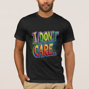 I don't care... T-Shirt