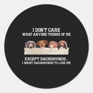 I Don't Care What Anyone Think Of Me Except Dachsh Classic Round Sticker