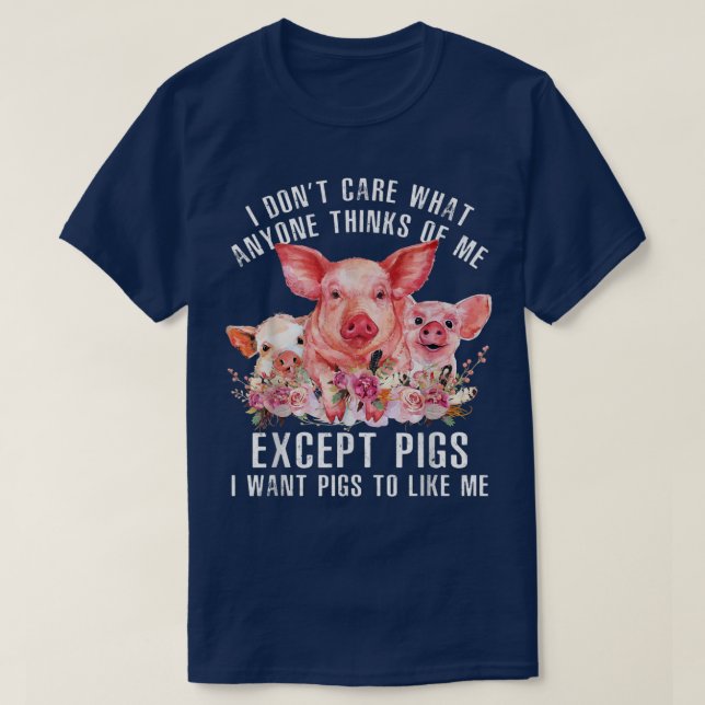 I Don't Care What Anyone Thinks Except Pigs Farmer T-Shirt (Design Front)
