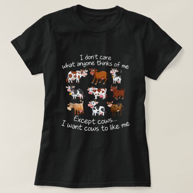 I Don't Care What Anyone Thinks Of Me Except Cows. T-Shirt (Design Front)