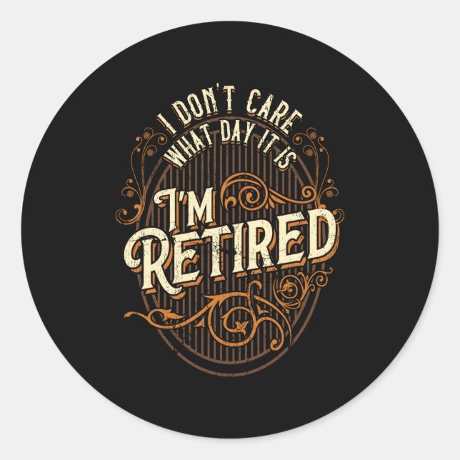 I Don't Care What Day It Is, I'm Retired - Funny R Classic Round Sticker (Front)