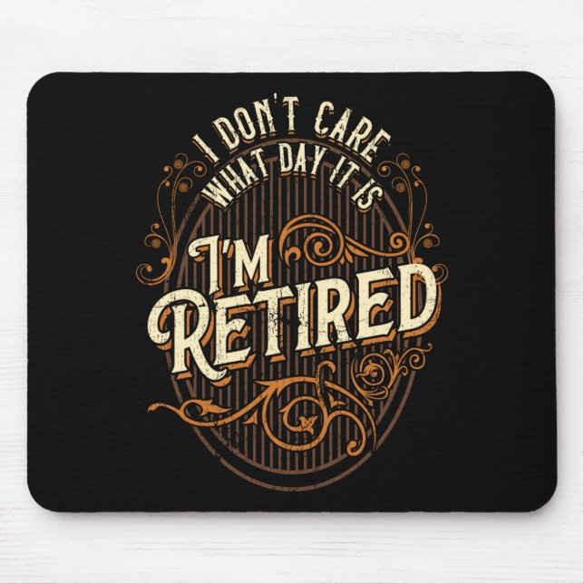 I Don't Care What Day It Is, I'm Retired - Funny R Mouse Pad (Front)