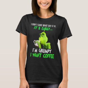 I Don't Care What Day It Is It's Early I'm Grumpy T-Shirt
