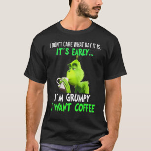 I Don't Care What Day It Is It's Early I'm Grumpy T-Shirt