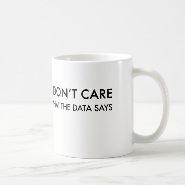 I Don't Care What the Data Says Coffee Mug (Right)