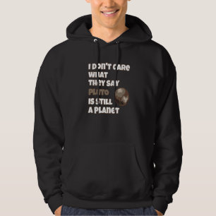 I Don't Care What They Say Pluto Is Still A Planet Hoodie