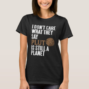 I Don't Care What They Say Pluto Is Still A Planet T-Shirt