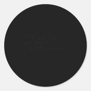 I don't care what you think about me classic round sticker