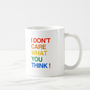 I DON'T CARE WHAT YOU THINK.png Coffee Mug