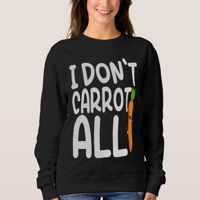 I Don't Carrot All  Carrot  Costume Vegans Sweatshirt (Front)